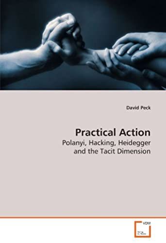 Practical Action: Polanyi, Hacking, Heidegger And The Tacit Dimension