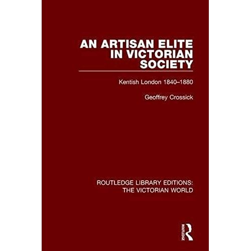 An Artisan Elite In Victorian Society: Kentish London 1840-1880 (Routledge Library Editions: The Victorian World)