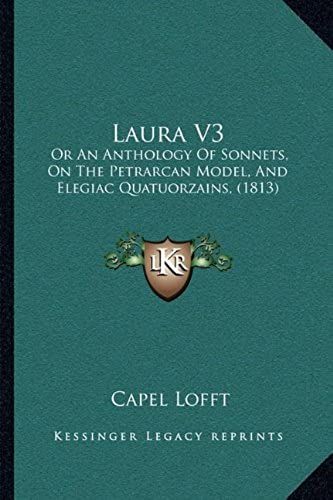Laura V3: Or An Anthology Of Sonnets, On The Petrarcan Model, And Elegiac Quatuorzains, (1813)