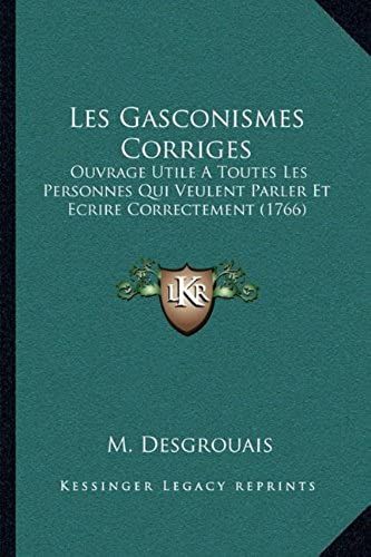 Les Gasconismes Corriges: Ouvrage Utile A Toutes Les Personnes Qui Veulent Parler Et Ecrire Correctement (1766)