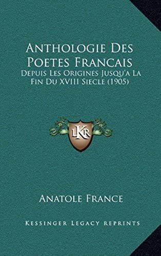 Anthologie Des Poetes Francais: Depuis Les Origines Jusqu'a La Fin Du Xviii Siecle (1905)