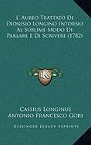 L' Aureo Trattato Di Dionisio Longino Intorno Al Sublime Modl' Aureo Trattato Di Dionisio Longino Intorno Al Sublime Modo Di Parlare E Di Scrivere (1782) O Di Parlare E Di Scrivere (1782)