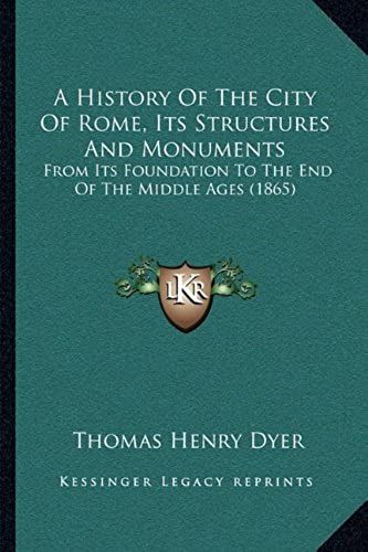 A History Of The City Of Rome, Its Structures And Monuments: From Its Foundation To The End Of The Middle Ages (1865)