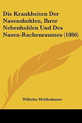 Die Krankheiten Der Nasenshohlen, Ihrer Nebenhohlen Und Des Nasen-Rachenraumes (1886)