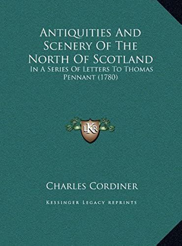 Antiquities And Scenery Of The North Of Scotland: In A Series Of Letters To Thomas Pennant (1780) In A Series Of Letters To Thomas Pennant (1780)