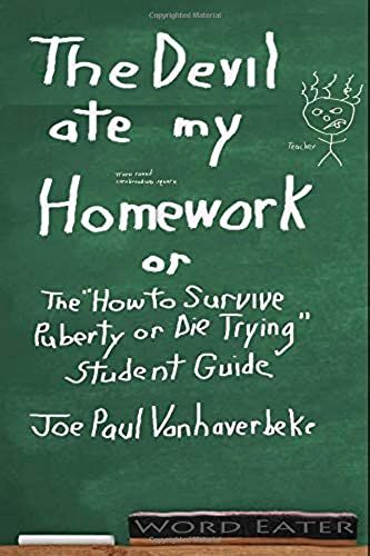 The Devil Ate My Homework: The "How To Survive Puberty Or Die Trying" Student Guide