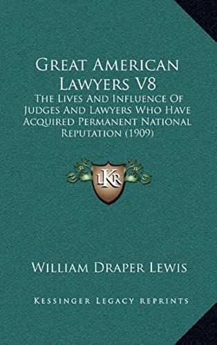 Great American Lawyers V8: The Lives And Influence Of Judges And Lawyers Who Have Acquired Permanent National Reputation (1909)