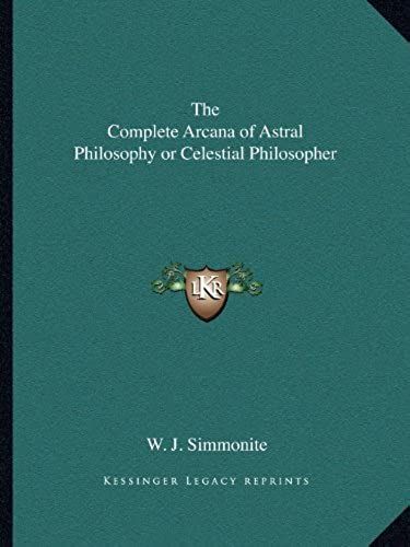 The Complete Arcana Of Astral Philosophy Or Celestial Philosopher