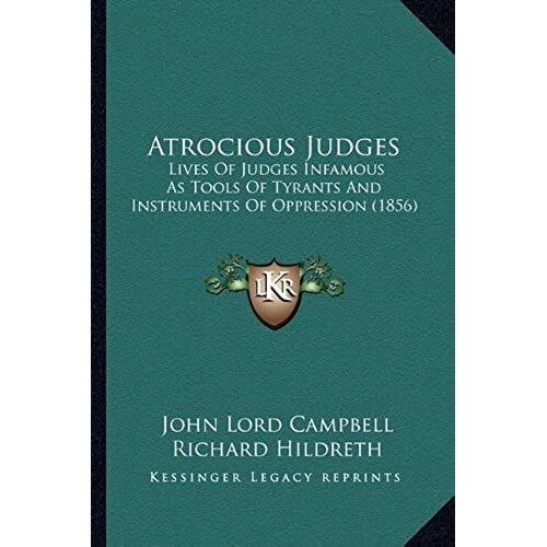 Atrocious Judges: Lives Of Judges Infamous As Tools Of Tyrants And Instruments Of Oppression (1856)
