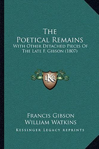 The Poetical Remains: With Other Detached Pieces Of The Late F. Gibson (1807)