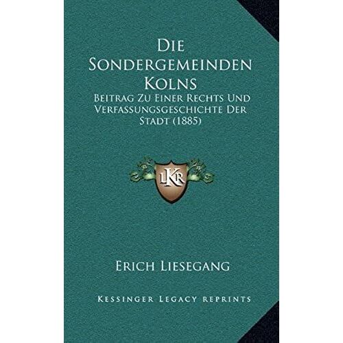 Die Sondergemeinden Kolns: Beitrag Zu Einer Rechts Und Verfassungsgeschichte Der Stadt (1885)