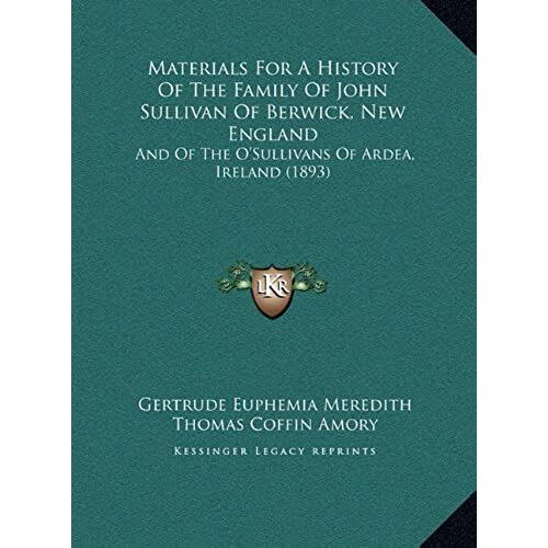 Materials For A History Of The Family Of John Sullivan Of Berwick, New England: And Of The O'sullivans Of Ardea, Ireland (1893)
