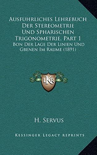 Ausfuhrliches Lehrebuch Der Stereometrie Und Spharischen Trigonometrie, Part 1: Bon Der Lage Der Linien Und Gbenen Im Raume (1891)