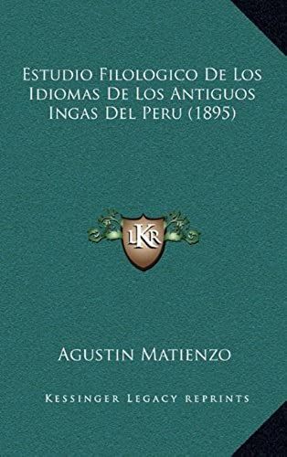 Estudio Filologico De Los Idiomas De Los Antiguos Ingas Del Peru (1895)