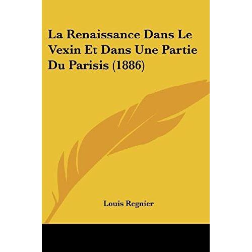 La Renaissance Dans Le Vexin Et Dans Une Partie Du Parisis (1886)