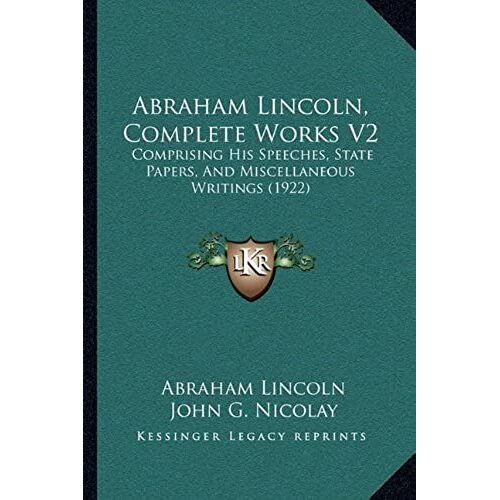 Abraham Lincoln, Complete Works V2: Comprising His Speeches, State Papers, And Miscellaneous Writings (1922)