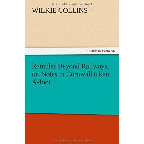 Rambles Beyond Railways, Or, Notes In Cornwall Taken A-Foot