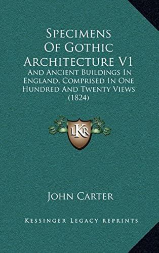 Specimens Of Gothic Architecture V1: And Ancient Buildings In England, Comprised In One Hundred And Twenty Views (1824)