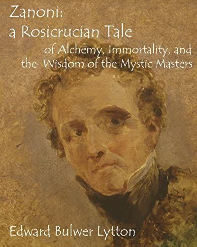 Zanoni: A Rosicrucian Tale Of Alchemy, Immortality, And The Wisdom Of The Mystic Masters