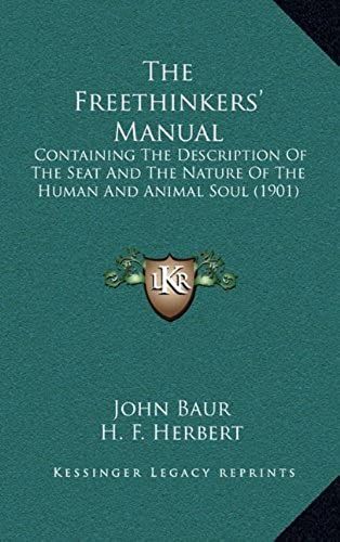 The Freethinkers' Manual: Containing The Description Of The Seat And The Nature Of The Human And Animal Soul (1901)