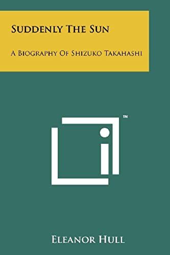 Suddenly The Sun: A Biography Of Shizuko Takahashi