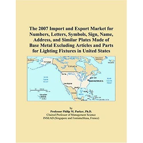 The 2007 Import And Export Market For Numbers, Letters, Symbols, Sign, Name, Address, And Similar Plates Made Of Base Metal Excluding Articles And Parts For Lighting Fixtures In United States