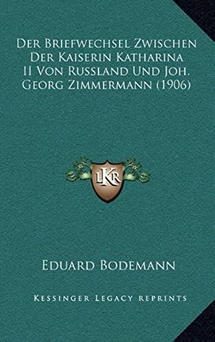Der Briefwechsel Zwischen Der Kaiserin Katharina Ii Von Russland Und Joh. Georg Zimmermann (1906)
