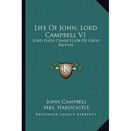 Life Of John, Lord Campbell V1: Lord High Chancellor Of Great Britain: Consisting Of A Selection From His Autobiography, Diary And Letters (1881)