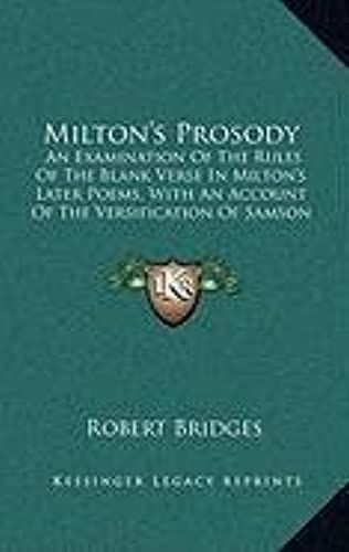 Milton's Prosody: An Examination Of The Rules Of The Blank Verse In Milton's Later Poems, With An Account Of The Versification Of Samson Agonistes