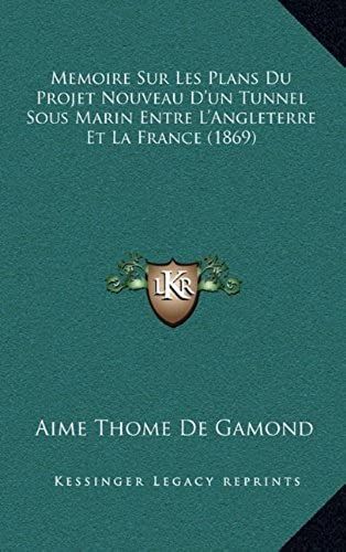 Memoire Sur Les Plans Du Projet Nouveau D'un Tunnel Sous Marin Entre L'angleterre Et La France (1869)