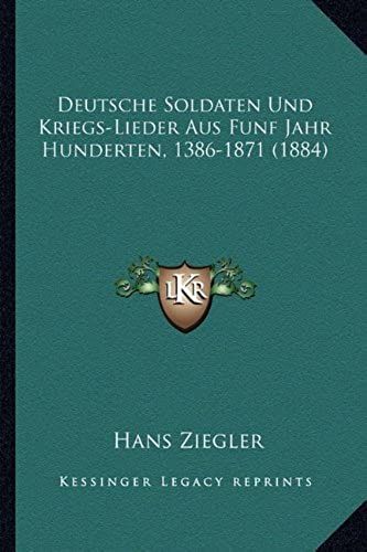 Deutsche Soldaten Und Kriegs-Lieder Aus Funf Jahr Hunderten, 1386-1871 (1884)