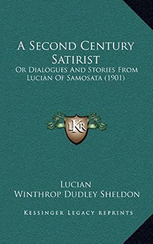 A Second Century Satirist: Or Dialogues And Stories From Lucian Of Samosata (1901)