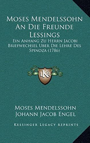 Moses Mendelssohn An Die Freunde Lessings: Ein Anhang Zu Herrn Jacobi Briefwechsel Uber Die Lehre Des Spinoza (1786)