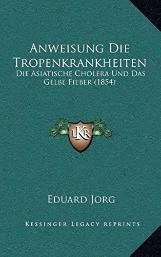 Anweisung Die Tropenkrankheiten: Die Asiatische Cholera Und Das Gelbe Fieber (1854)