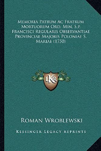 Memoria Patrum Ac Fratrum Mortuorum Ord. Min. S.P. Francisci Regularis Observantiae Provinciae Majoris Poloniae S. Mariae (1750)