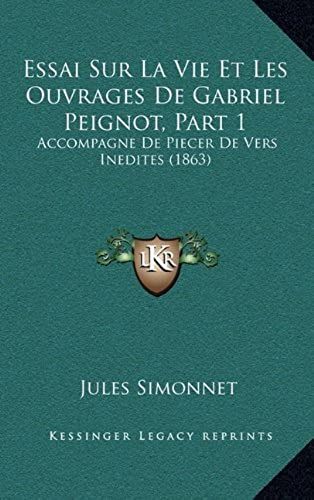 Essai Sur La Vie Et Les Ouvrages De Gabriel Peignot, Part 1: Accompagne De Piecer De Vers Inedites (1863)