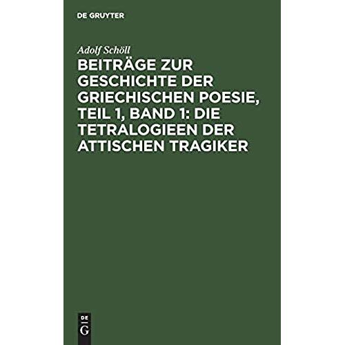 Beiträge Zur Geschichte Der Griechischen Poesie, Teil 1, Band 1: Die Tetralogieen Der Attischen Tragiker