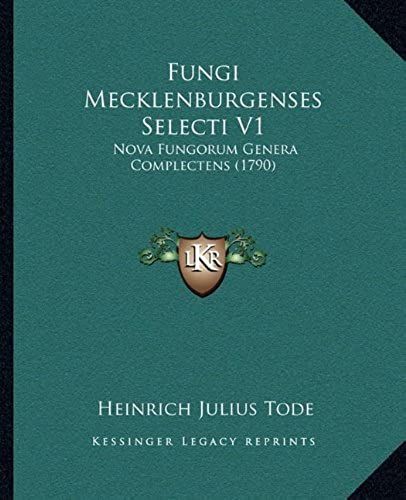 Fungi Mecklenburgenses Selecti V1: Nova Fungorum Genera Complectens (1790)