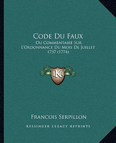 Code Du Faux: Ou Commentaire Sur L'ordonnance Du Mois De Juillet 1737 (1774)