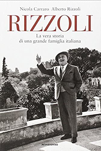 Rizzoli. La Vera Storia Di Una Grande Famiglia Italiana
