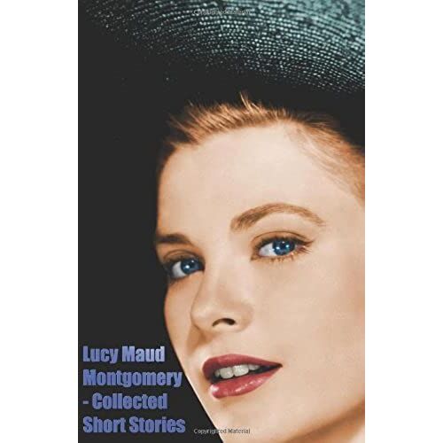 Lucy Maud Montgomery - Collected Short Stories