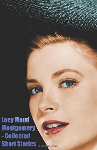 Lucy Maud Montgomery - Collected Short Stories