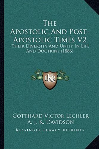 The Apostolic And Post-Apostolic Times V2: Their Diversity And Unity In Life And Doctrine (1886)