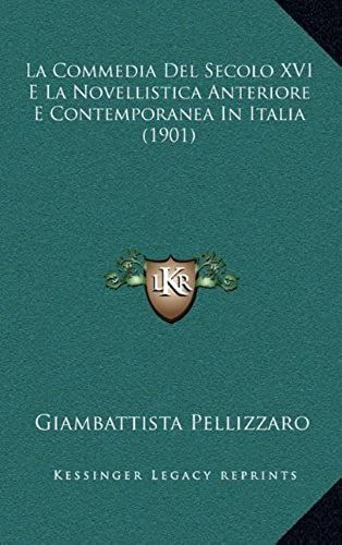 La Commedia Del Secolo Xvi E La Novellistica Anteriore E Contemporanea In Italia (1901)