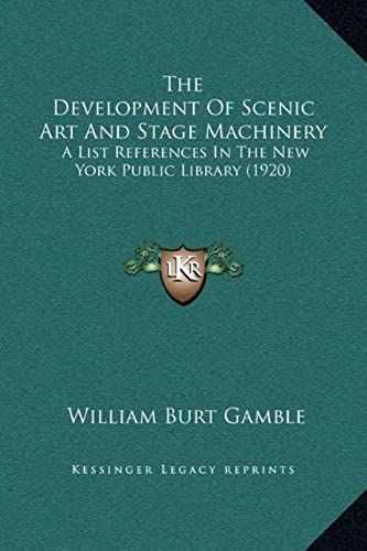 The Development Of Scenic Art And Stage Machinery: A List References In The New York Public Library (1920)