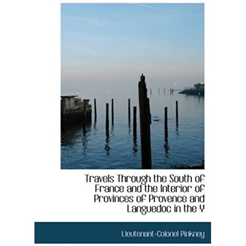 Travels Through The South Of France And The Interior Of Provinces Of Provence And Languedoc In The Y