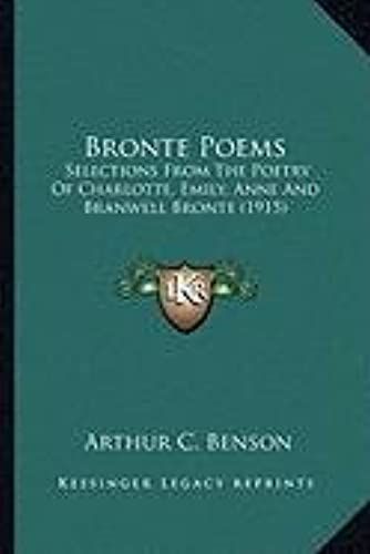 Bronte Poems: Selections From The Poetry Of Charlotte, Emily, Anne And Braselections From The Poetry Of Charlotte, Emily, Anne And Branwell Bronte (1915) Nwell Bronte (1915)
