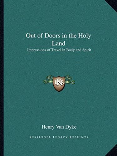 Out Of Doors In The Holy Land: Impressions Of Travel In Body And Spirit