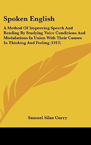 Spoken English: A Method Of Improving Speech And Reading By Studying Voice Conditions And Modulations In Union With Their Causes In Thinking And Feeling (1913)