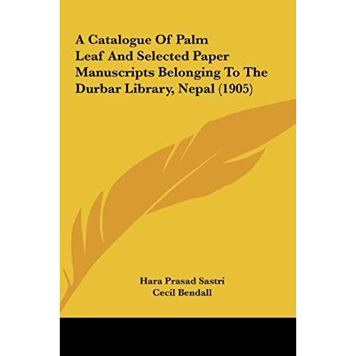 A Catalogue Of Palm Leaf And Selected Paper Manuscripts Belonging To The Durbar Library, Nepal (1905)